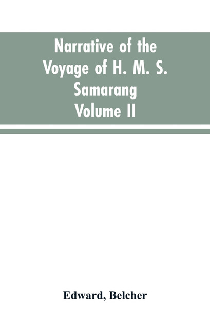 Narrative of the voyage of H. M. S. Samarang, during the years 1843-46; employed surveying the islands of the Eastern archipelago; accompanied by a brief vocabulary of the principal languages.. VOL. II Narrative of the voyage of H. M. S. Samarang, during the years 1843-46; employed surveying the islands of the Eastern archipelago; accompanied by a brief vocabulary of the principal languages.. VOL. II