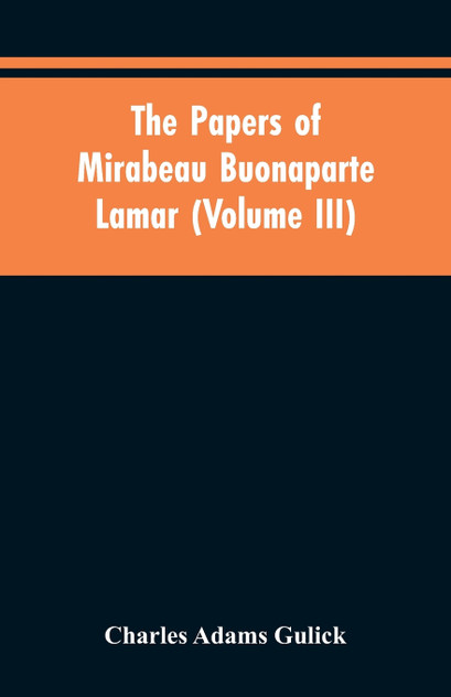 The papers of Mirabeau Buonaparte Lamar (Volume III) The papers of Mirabeau Buonaparte Lamar (Volume III)
