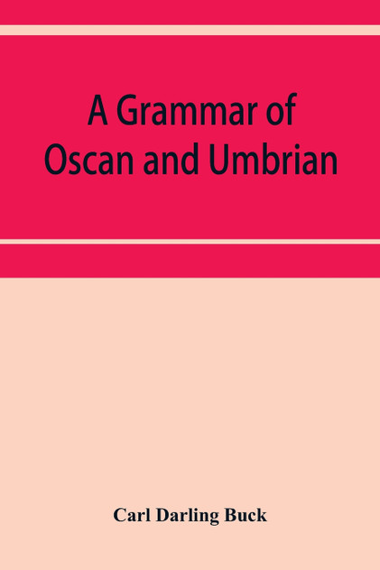 A grammar of Oscan and Umbrian, with a collection of inscriptions and a glossary A grammar of Oscan and Umbrian, with a collection of inscriptions and a glossary