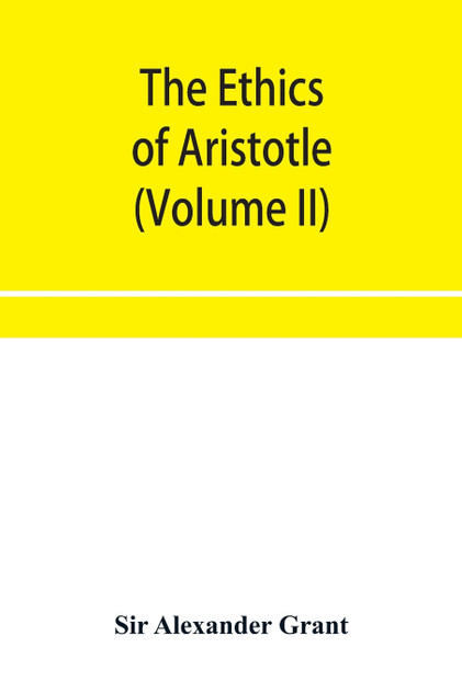 The ethics of Aristotle, illustrated with essays and notes (Volume II) The ethics of Aristotle, illustrated with essays and notes (Volume II)