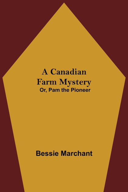 A Canadian Farm Mystery; Or, Pam the Pioneer A Canadian Farm Mystery; Or, Pam the Pioneer