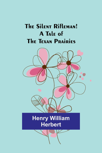 The Silent Rifleman! A tale of the Texan prairies The Silent Rifleman! A tale of the Texan prairies