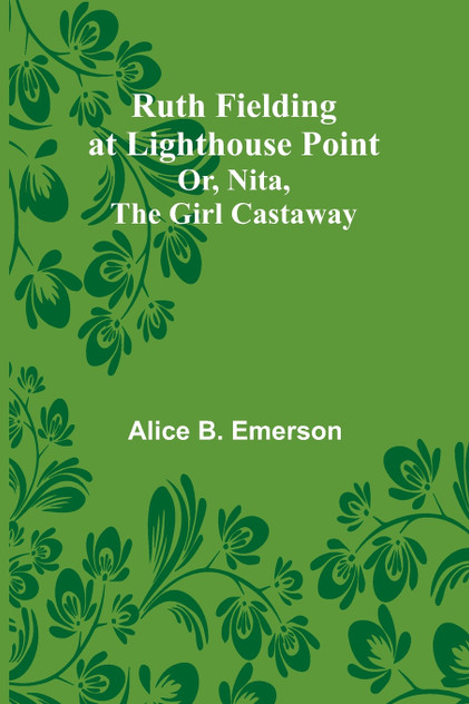 Ruth Fielding at Lighthouse Point; Or, Nita, the Girl Castaway Ruth Fielding at Lighthouse Point; Or, Nita, the Girl Castaway