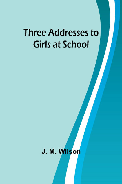 Three Addresses to Girls at School Three Addresses to Girls at School
