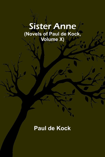 Sister Anne (Novels of Paul de Kock, Volume X) Sister Anne (Novels of Paul de Kock, Volume X)