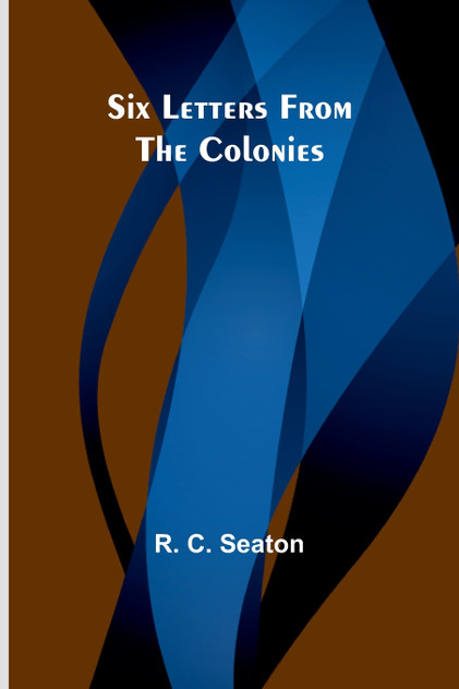 Six Letters From the Colonies Six Letters From the Colonies