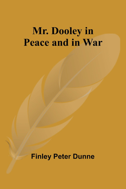 Mr. Dooley in Peace and in War Mr. Dooley in Peace and in War