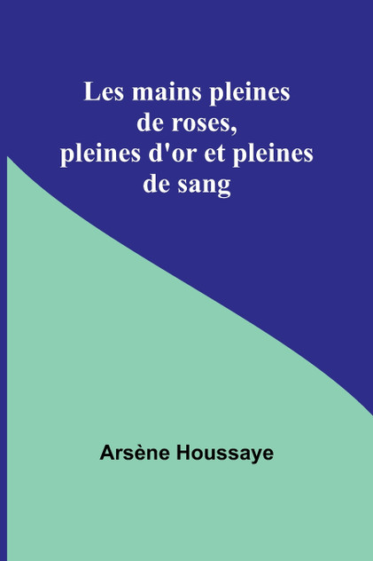 Les mains pleines de roses, pleines d'or et pleines de sang Les mains pleines de roses, pleines d'or et pleines de sang