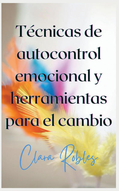 Técnicas de autocontrol emocional y herramientas para el cambio Técnicas de autocontrol emocional y herramientas para el cambio