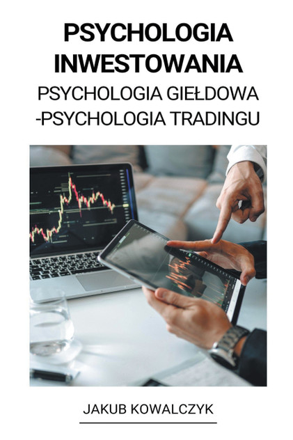 Psychologia Inwestowania (Psychologia Giełdowa - Psychologia Tradingu) Psychologia Inwestowania (Psychologia Giełdowa - Psychologia Tradingu)
