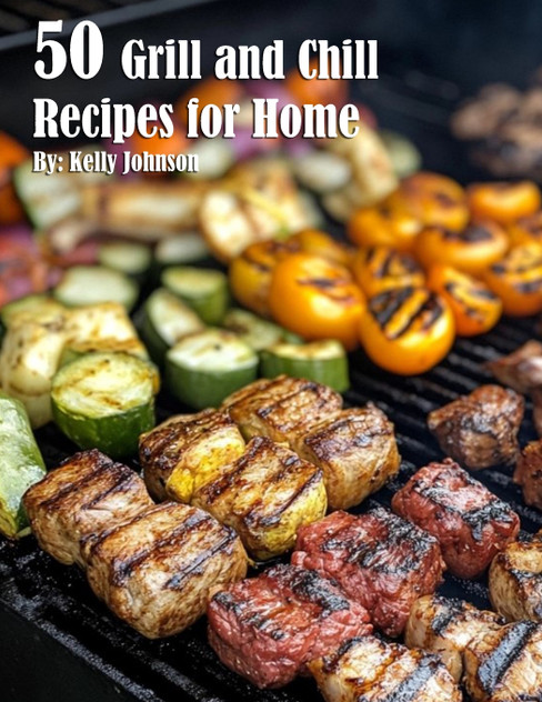 50 Grill and Chill Recipes for Home 50 Grill and Chill Recipes for Home