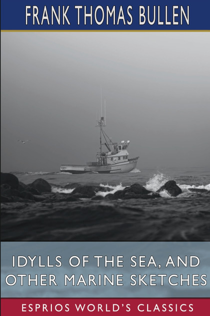 Idylls of the Sea, and Other Marine Sketches (Esprios Classics) Idylls of the Sea, and Other Marine Sketches (Esprios Classics)