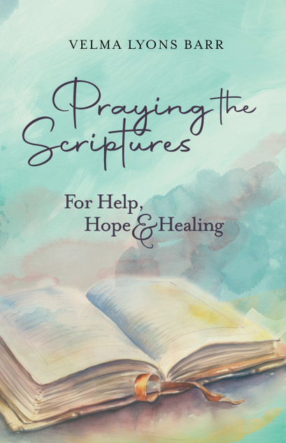 Praying The Scriptures For Help, Hope & Healing Praying The Scriptures For Help, Hope & Healing