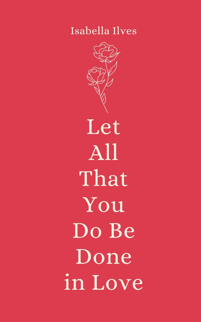 Let All That You Do Be Done in Love