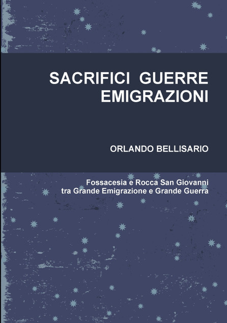 SACRIFICI GUERRE EMIGRAZIONI Fossacesia e Rocca San Giovanni tra Grande Emigrazione e Grande Guerra SACRIFICI GUERRE EMIGRAZIONI Fossacesia e Rocca San Giovanni tra Grande Emigrazione e Grande Guerra