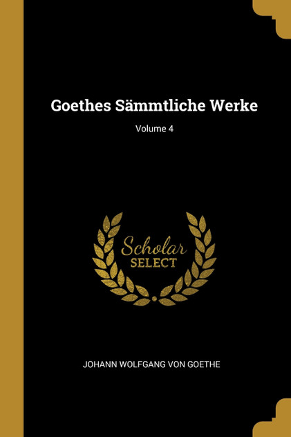 Goethes Sämmtliche Werke; Volume 4