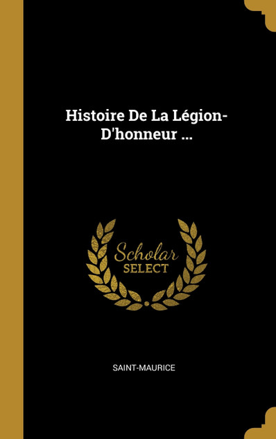 Histoire De La Légion-D'honneur ... Histoire De La Légion-D'honneur ...