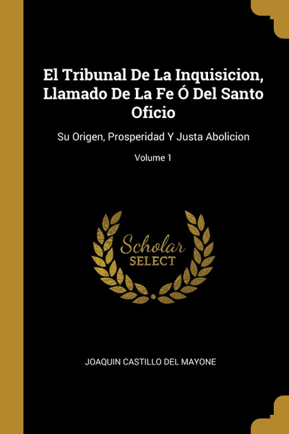 El Tribunal De La Inquisicion, Llamado De La Fe Ó Del Santo Oficio El Tribunal De La Inquisicion, Llamado De La Fe Ó Del Santo Oficio