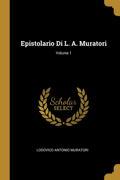Epistolario Di L. A. Muratori; Volume 1 Epistolario Di L. A. Muratori; Volume 1