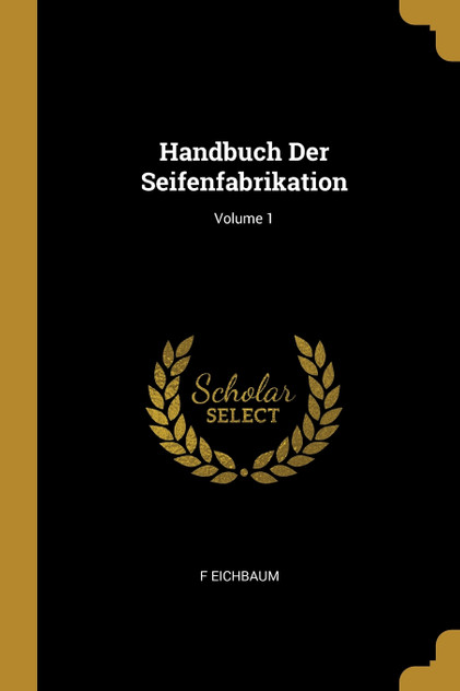 Handbuch Der Seifenfabrikation; Volume 1
