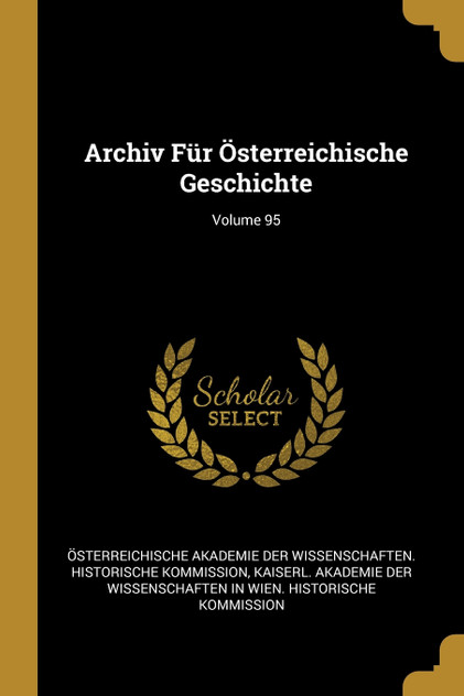 Archiv Für Österreichische Geschichte; Volume 95