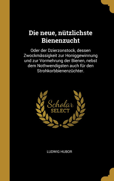 Die neue, nützlichste Bienenzucht Die neue, nützlichste Bienenzucht