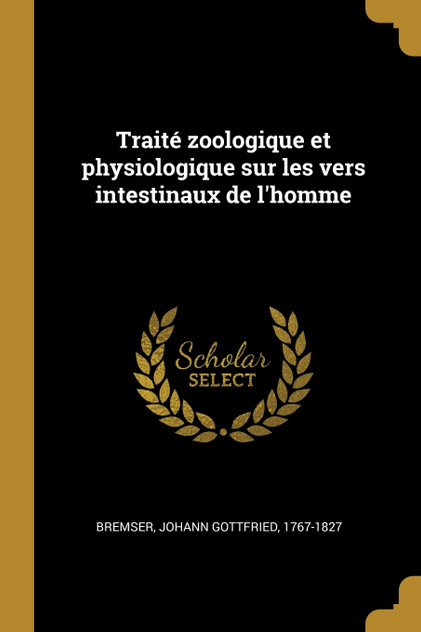 Traité zoologique et physiologique sur les vers intestinaux de l'homme Traité zoologique et physiologique sur les vers intestinaux de l'homme