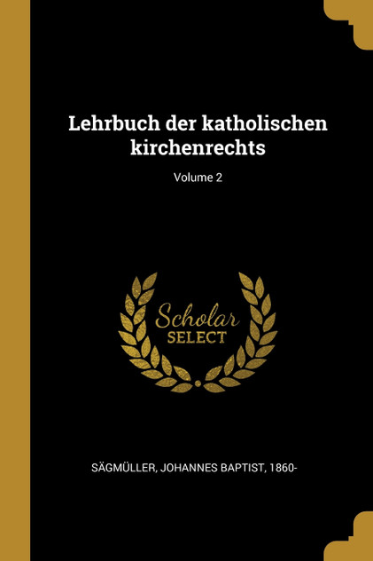 Lehrbuch der katholischen kirchenrechts; Volume 2 Lehrbuch der katholischen kirchenrechts; Volume 2