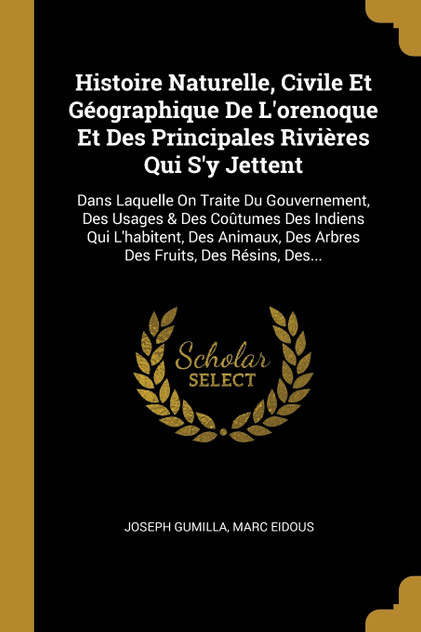 Histoire Naturelle, Civile Et Géographique De L'orenoque Et Des Principales Rivières Qui S'y Jettent Histoire Naturelle, Civile Et Géographique De L'orenoque Et Des Principales Rivières Qui S'y Jettent
