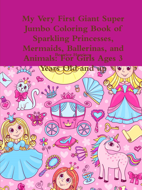 My Very First Giant Super Jumbo Coloring Book of Sparkling Princesses, Mermaids, Ballerinas, and Animals My Very First Giant Super Jumbo Coloring Book of Sparkling Princesses, Mermaids, Ballerinas, and Animals