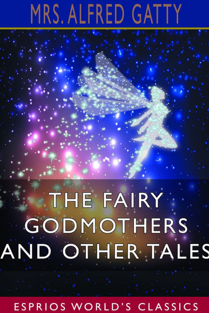 The Fairy Godmothers and Other Tales (Esprios Classics) The Fairy Godmothers and Other Tales (Esprios Classics)