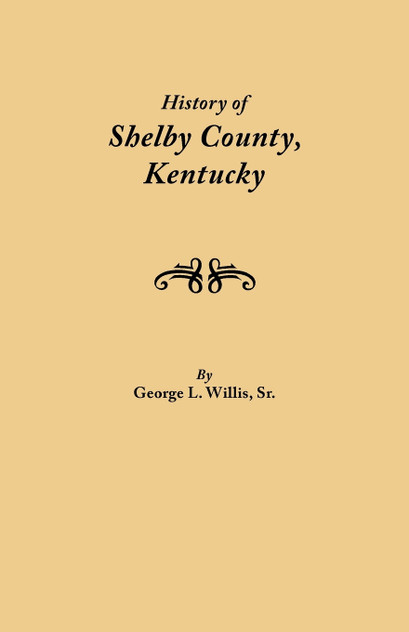 History of Shelby County, Kentucky. Compiled Under the Auspices of the Shelby County Genealogical-Historical Society's Committee on Printing History of Shelby County, Kentucky. Compiled Under the Auspices of the Shelby County Genealogical-Historical Society's Committee on Printing