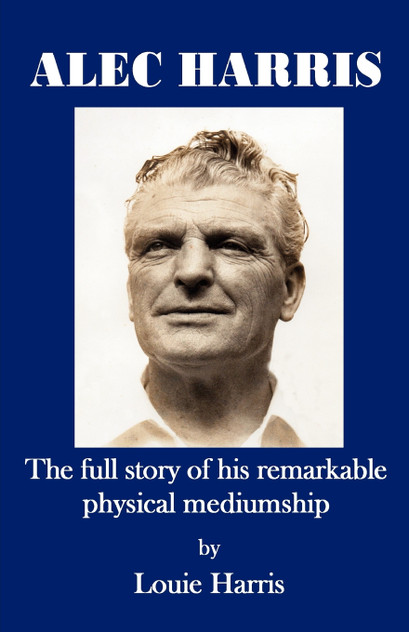 Alec Harris- The Full Story of His Remarkble Physical Mediumship Alec Harris- The Full Story of His Remarkble Physical Mediumship