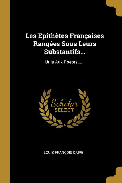 Les Epithètes Françaises Rangées Sous Leurs Substantifs...