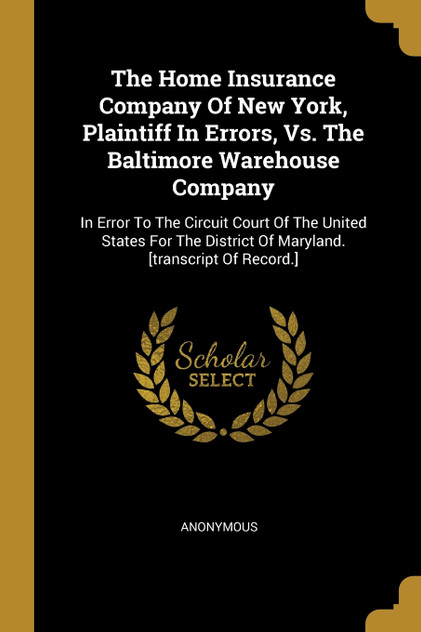 The Home Insurance Company Of New York, Plaintiff In Errors, Vs. The Baltimore Warehouse Company The Home Insurance Company Of New York, Plaintiff In Errors, Vs. The Baltimore Warehouse Company