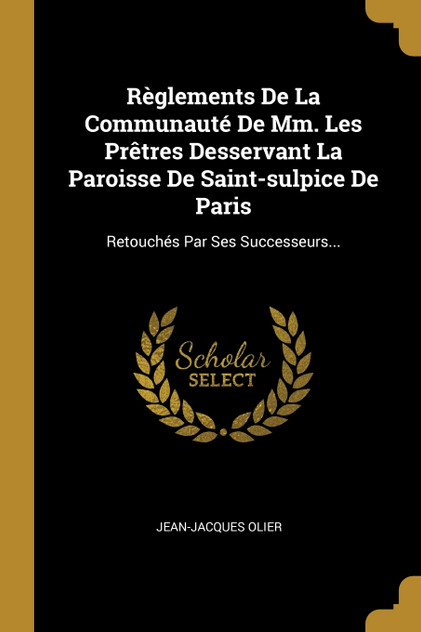 Règlements De La Communauté De Mm. Les Prêtres Desservant La Paroisse De Saint-sulpice De Paris Règlements De La Communauté De Mm. Les Prêtres Desservant La Paroisse De Saint-sulpice De Paris