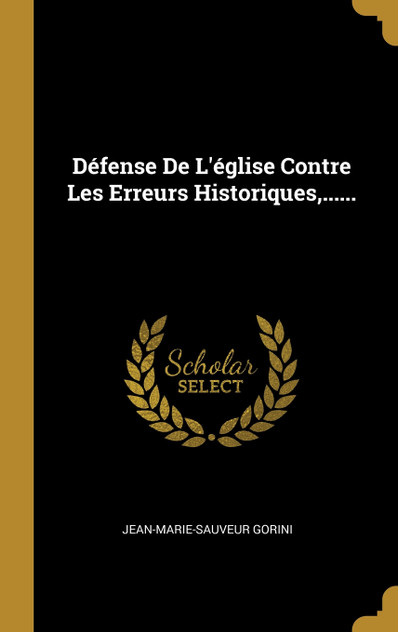 Défense De L'église Contre Les Erreurs Historiques,...... Défense De L'église Contre Les Erreurs Historiques,......
