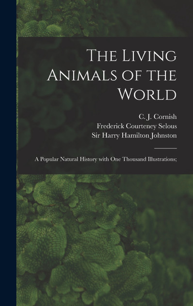 The Living Animals of the World; a Popular Natural History With One Thousand Illustrations; The Living Animals of the World; a Popular Natural History With One Thousand Illustrations;
