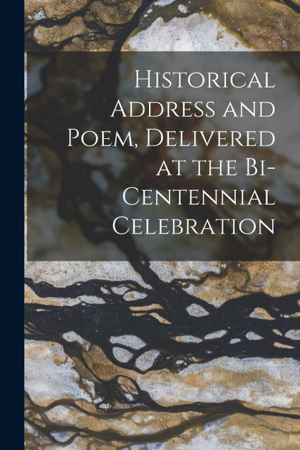 Historical Address and Poem, Delivered at the Bi-centennial Celebration Historical Address and Poem, Delivered at the Bi-centennial Celebration