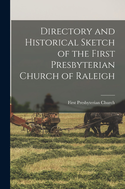Directory and Historical Sketch of the First Presbyterian Church of Raleigh Directory and Historical Sketch of the First Presbyterian Church of Raleigh
