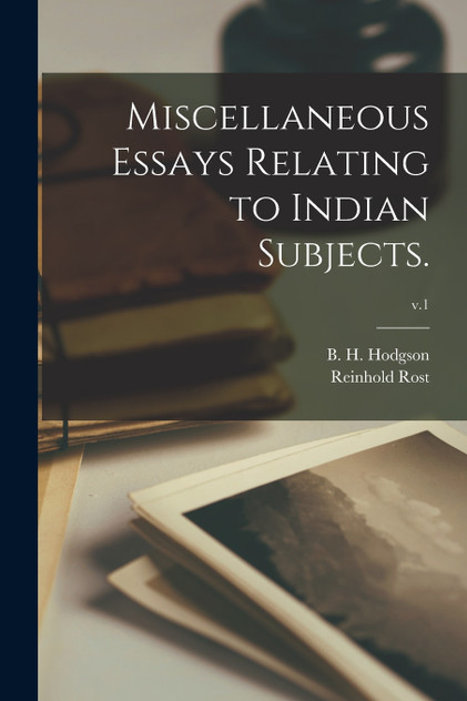 Miscellaneous Essays Relating to Indian Subjects.; v.1 Miscellaneous Essays Relating to Indian Subjects.; v.1