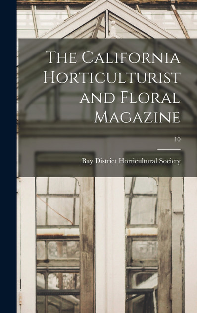 The California Horticulturist and Floral Magazine; 10 The California Horticulturist and Floral Magazine; 10