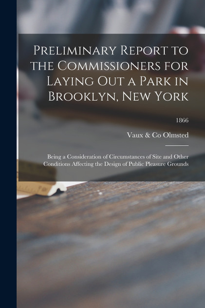 Preliminary Report to the Commissioners for Laying out a Park in Brooklyn, New York Preliminary Report to the Commissioners for Laying out a Park in Brooklyn, New York