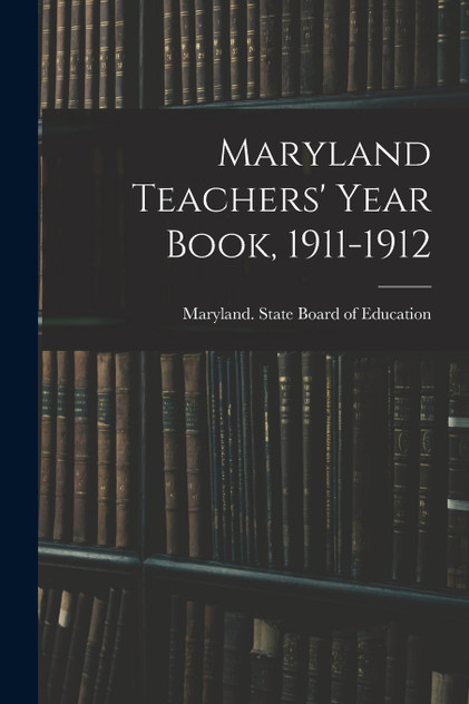 Maryland Teachers' Year Book, 1911-1912 Maryland Teachers' Year Book, 1911-1912