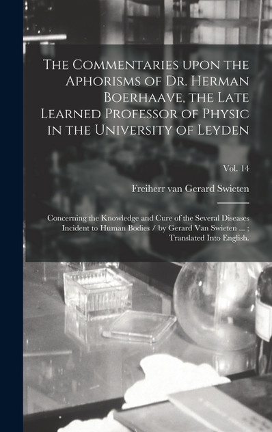 The Commentaries Upon the Aphorisms of Dr. Herman Boerhaave, the Late Learned Professor of Physic in the University of Leyden The Commentaries Upon the Aphorisms of Dr. Herman Boerhaave, the Late Learned Professor of Physic in the University of Leyden