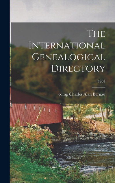 The International Genealogical Directory; 1907 The International Genealogical Directory; 1907