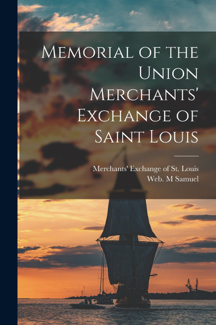 Memorial of the Union Merchants' Exchange of Saint Louis Memorial of the Union Merchants' Exchange of Saint Louis