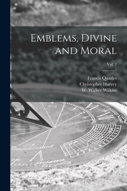 Emblems, Divine and Moral; vol. 2 Emblems, Divine and Moral; vol. 2