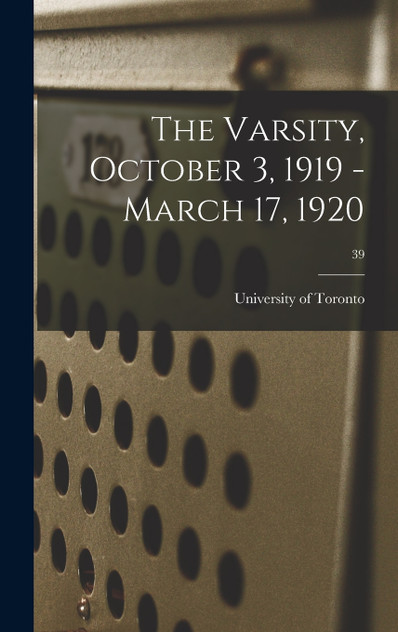The Varsity, October 3, 1919 - March 17, 1920; 39 The Varsity, October 3, 1919 - March 17, 1920; 39