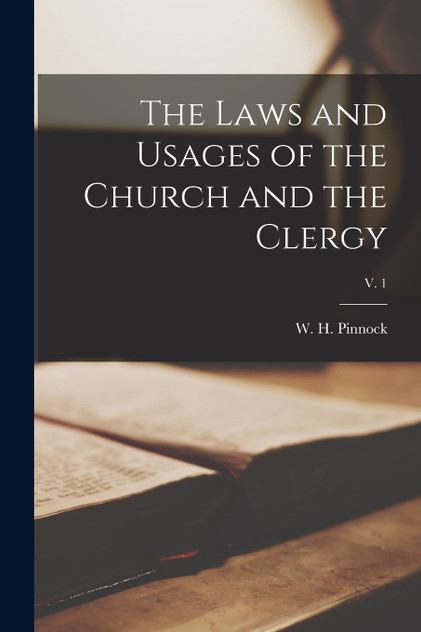 The Laws and Usages of the Church and the Clergy; v. 1 The Laws and Usages of the Church and the Clergy; v. 1